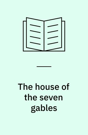 The house of the seven gables : an authoritative text, background and sources, essays in criticism