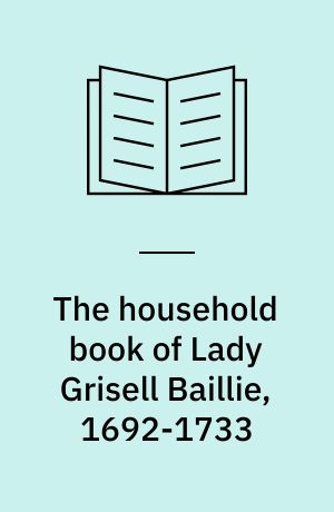 The household book of Lady Grisell Baillie, 1692-1733