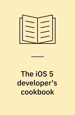 The iOS 5 developer's cookbook : core concepts and essential recipes for iOS programmers