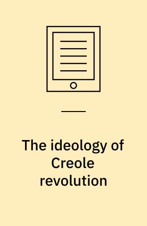 The ideology of Creole revolution : imperialism and independence in American and Latin American political thought