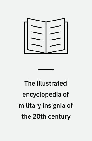 The illustrated encyclopedia of military insignia of the 20th century : a comprehensive A-Z guide to the badges, patches and embelishments of the world's armed forces