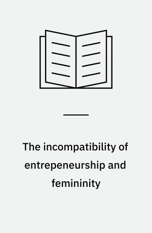 The incompatibility of entrepeneurship and femininity : a dilemma for women