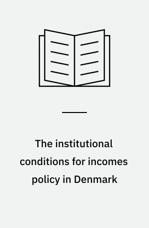 The institutional conditions for incomes policy in Denmark : forelæsning afholdt på Chicago University og Indiana University, Bloomington, under forskningsrejse i USA september-oktober 1984