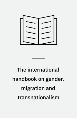 The international handbook on gender, migration and transnationalism : global and development perspectives