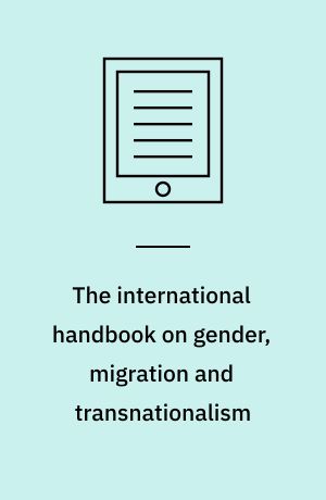 The international handbook on gender, migration and transnationalism : global and development perspectives