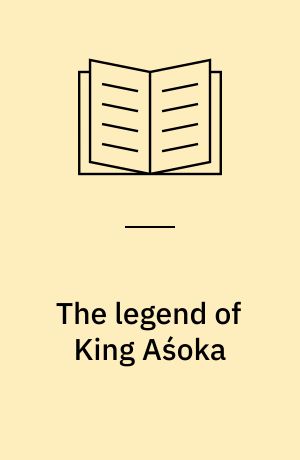 The legend of King Aśoka : a study and translation of the Aśokavadana