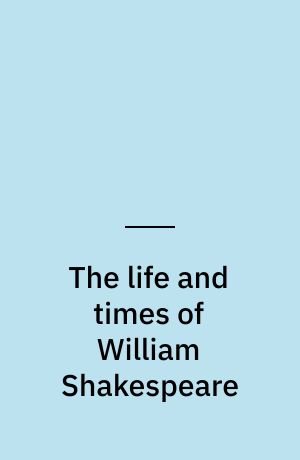 The life and times of William Shakespeare