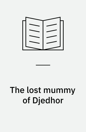 The lost mummy of Djedhor : reconstructing the burial of a Ptolemaic priest from Thebes