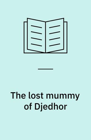 The lost mummy of Djedhor : reconstructing the burial of a Ptolemaic priest from Thebes