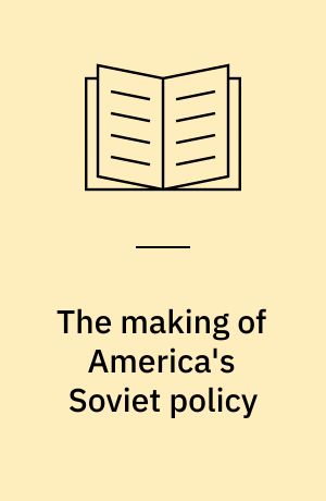 The making of America's Soviet policy