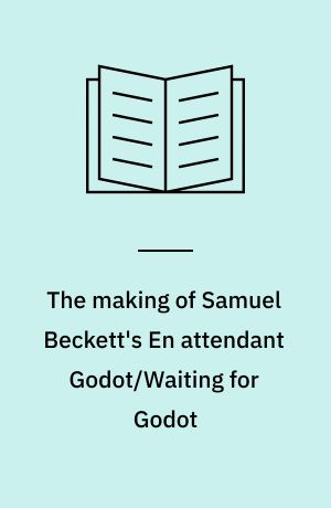 The making of Samuel Beckett's En attendant Godot/Waiting for Godot