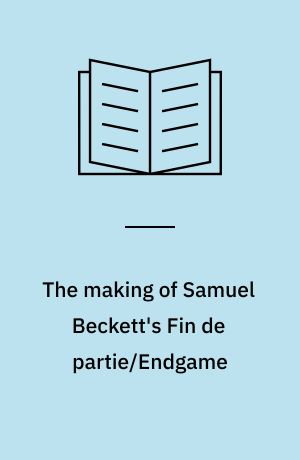 The making of Samuel Beckett's Fin de partie/Endgame