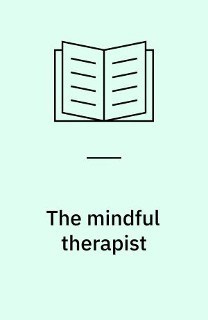 The mindful therapist : a clinician's guide to mindsight and neural integration
