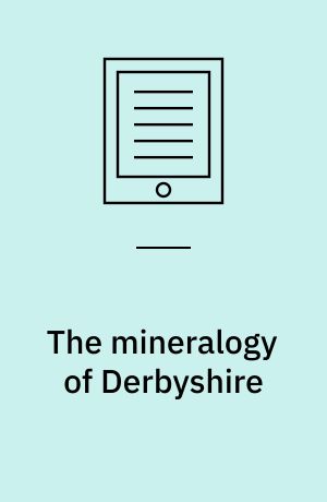 The mineralogy of Derbyshire : with a description of the most interesting mines in the North of England, in Scotland, and in Wales