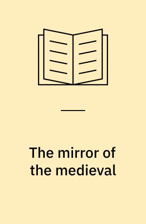 The mirror of the medieval : an anthropology of the Western historical imagination