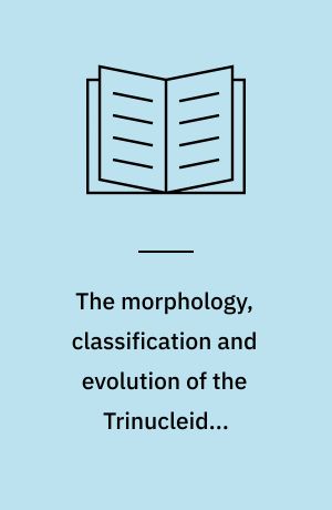 The morphology, classification and evolution of the Trinucleidae (trilobita)