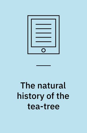 The natural history of the tea-tree : with observations on the medical qualities of tea, and effects of tea-drinking