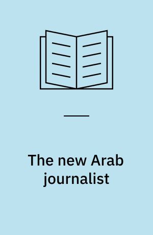 The new Arab journalist : mission and identity in a time of turmoil