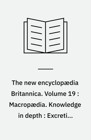 The new encyclopædia Britannica. Volume 19 : Macropædia. Knowledge in depth : Excretion-Geometry