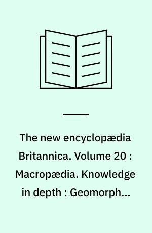 The new encyclopædia Britannica. Volume 20 : Macropædia. Knowledge in depth : Geomorphic-Immunity