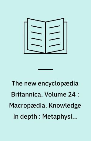 The new encyclopædia Britannica. Volume 24 : Macropædia. Knowledge in depth : Metaphysics-Norway