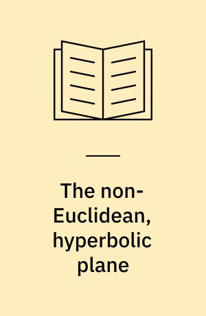 The non-Euclidean, hyperbolic plane : its structure and consistency