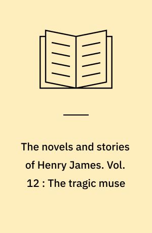 The novels and stories of Henry James. Vol. 12 : The tragic muse