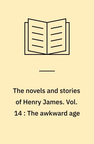 The novels and stories of Henry James. Vol. 14 : The awkward age