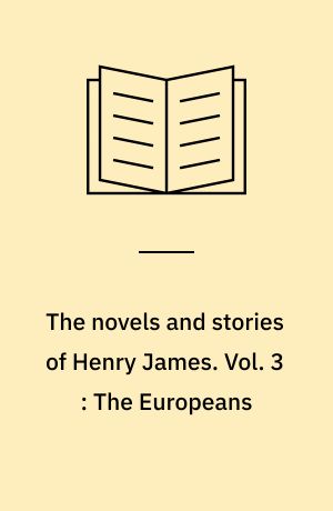 The novels and stories of Henry James. Vol. 3 : The Europeans : a sketch