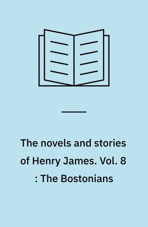 The novels and stories of Henry James. Vol. 8 : The Bostonians