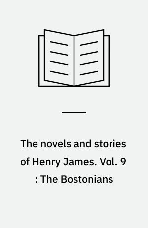 The novels and stories of Henry James. Vol. 9 : The Bostonians