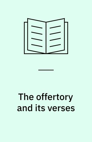 The offertory and its verses : research, past, present and future : proceedings of an International Symposion at the Centre for Medieval Studies, Trondheim, 25 and 26 September 2004