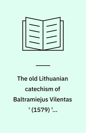 The old Lithuanian catechism of Baltramiejus Vilentas ' (1579) ' A phonological, morphological, and syntactical investigation