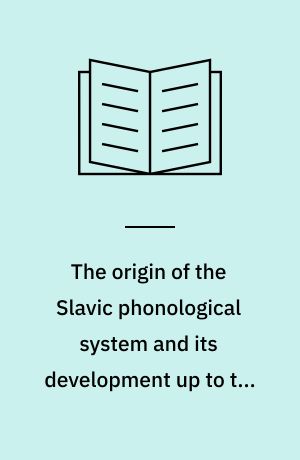 The origin of the Slavic phonological system and its development up to the end of Slavic language unity