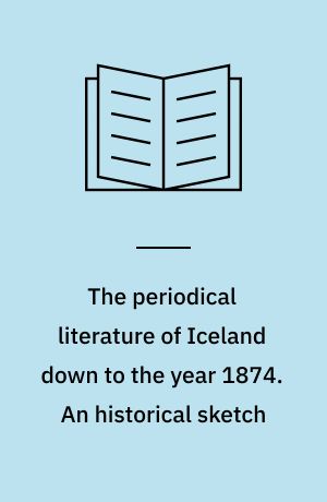 The periodical literature of Iceland down to the year 1874. An historical sketch