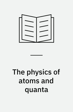 The physics of atoms and quanta : introduction to experiments and theory