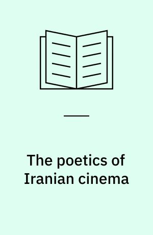 The poetics of Iranian cinema : aesthetics, modernity and film after the revolution