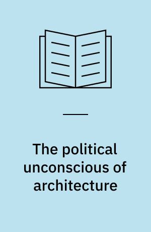 The political unconscious of architecture : re-opening Jameson's narrative