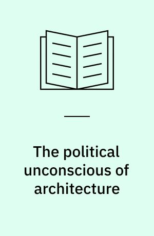 The political unconscious of architecture : re-opening Jameson's narrative