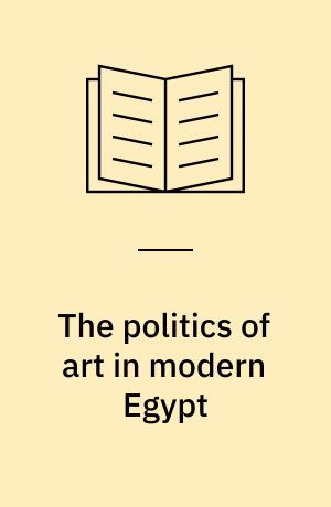 The politics of art in modern Egypt : aesthetics, ideology and nation-building