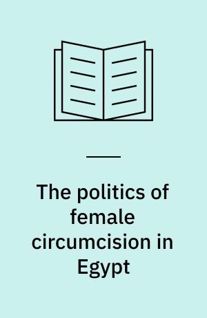 The politics of female circumcision in Egypt : gender, sexuality and the construction of identity