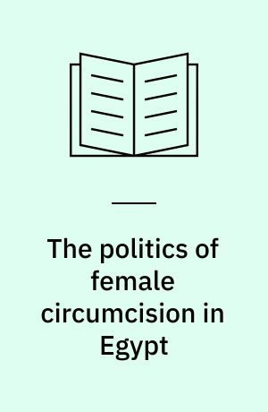 The politics of female circumcision in Egypt : gender, sexuality and the construction of identity