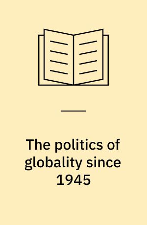 The politics of globality since 1945 : assembling the planet