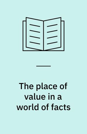 The place of value in a world of facts : proceedings of the 14. Nobel symposium Sth., Sept. 15-20, 1969