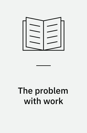 The problem with work : feminism, Marxism, antiwork politics, and postwork imaginaries