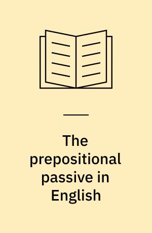 The prepositional passive in English : a semantic-syntactic analysis, with a lexicon of prepositional verbs