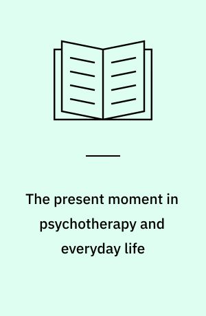 The present moment in psychotherapy and everyday life