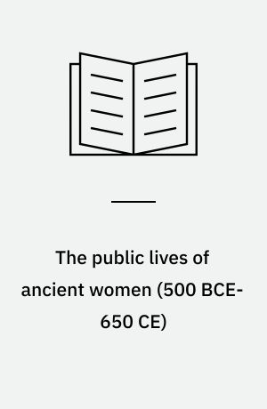 The public lives of ancient women (500 BCE-650 CE)