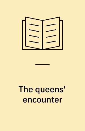 The queens' encounter : The Mary Stuart anachronism in dramas by Diamante, Boursault, Schiller and Donizetti
