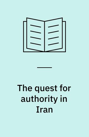 The quest for authority in Iran : a history of the presidency from revolution to Rouhani